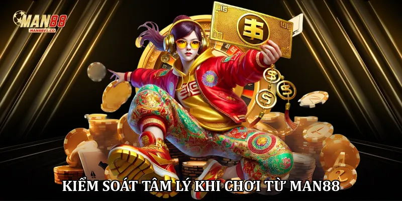Kiểm soát tâm lý khi chơi từ Man88
