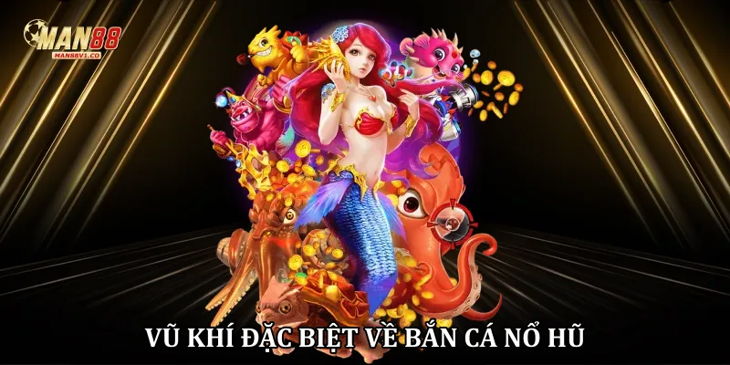 Vũ khí đặc biệt về bắn cá nổ hũ